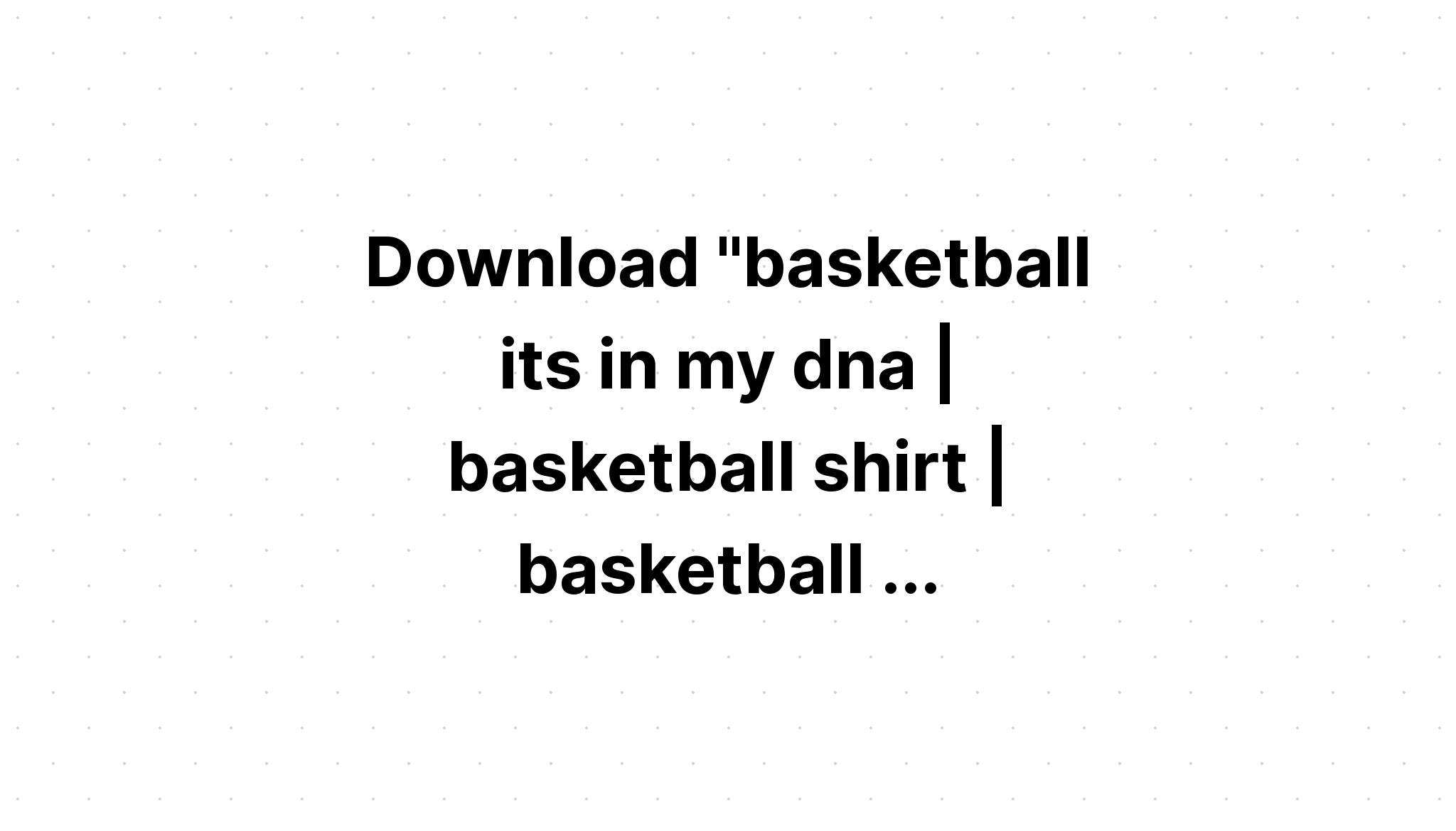 Download Basketball It's In My Dna?? SVG File
